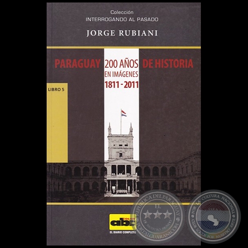 PARAGUAY  200 AOS DE HISTORIA EN IMGENES 1811-2011 - Libro 5 - Autor: JORGE RUBIANI - Ao 2014